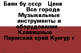 Баян бу ссср › Цена ­ 3 000 - Все города Музыкальные инструменты и оборудование » Клавишные   . Пермский край,Кунгур г.